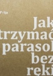 Okładka książki Jak trzymać parasol bez ręki Branko Prlja