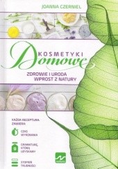 Okładka książki Kosmetyki Domowe. Zdrowie i uroda wprost z natury Joanna Czerniel