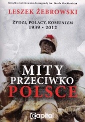 Okładka książki Mity przeciwko Polsce. Żydzi, Polacy, Komunizm. 1939-2012 Leszek Żebrowski