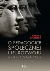Okładka książki O pedagogice społecznej i jej rozwoju Wybrane zagadnienia. Wybór tekstów z badań własnych Mariusz Cichosz
