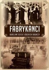 Okładka książki Fabrykanci. Burzliwe dzieje rodów łódzkich przemysłowców Marcin Jakub Szymański, Błażej Torański
