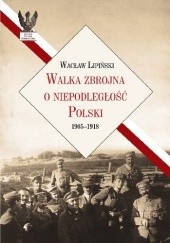 Okładka książki Walka zbrojna o niepodległość Polski 1905-1918