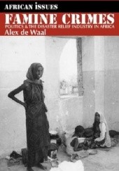 Okładka książki Famine Crimes: politics and the disaster relief industry in Africa Alex de Waal