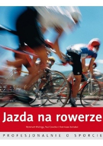 Okładka książki Jazda na rowerze. Profesjonalnie o sporcie Tommaso Bernabei, Paul Cowcher, Remmert Wielinga