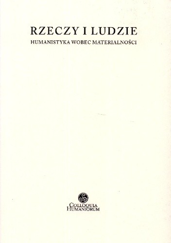 Okładka książki Rzeczy i ludzie. Humanistyka wobec materialności Jacek Kowalewski, Wojciech Piasek