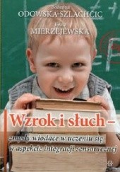 Okładka książki Wzrok i słuch - zmysły wiodące w uczeniu się w aspekcie integracji sensorycznej Beata Mierzejewska, Bożenna Odowska- Szlachcic