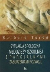 Okładka książki Sytuacja społeczna młodzieży szkolnej z parcjalnymi zaburzeniami rozwoju Barbara Toroń-Fórmanek