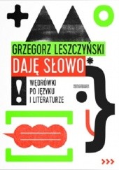 Okładka książki Daję słowo. Wędrówki po języku i literaturze Grzegorz Leszczyński
