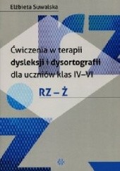 Okładka książki Ćwiczenia w terapii dysleksji i dysortografii dla uczniów klas IV-VI RZ-Ż Elżbieta Suwalska