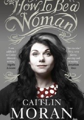 Okładka książki How to Be a Woman Caitlin Moran