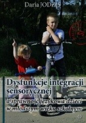 Okładka książki Dysfunkcje integracji sensorycznej a sprawność językowa dzieci w młodszym wieku szkolnym Daria Jodzis