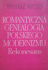 Okładka książki Romantyczna genealogia polskiego modernizmu. Rekonesans Tomasz Weiss
