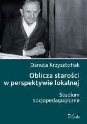 Okładka książki Oblicza starości w perspektywie lokalnej. Studium socjopedagogiczne Danuta Krzysztofiak