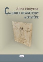 Okładka książki Człowiek wewnętrzny a episteme.  zbiór rozpraw i szkiców filozoficznych o nauce Alina Motycka