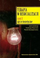 Okładka książki Terapia w resocjalizacji Część 1 Ujęcie teoretyczne Andrzej Rejzner, Paweł Szczepaniak