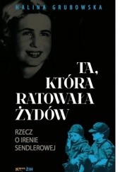 Okładka książki Ta, która ratowała Żydów. Rzecz o Irenie Sendlerowej Halina Grubowska