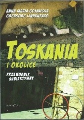 Okładka książki Toskania i okolice. Przewodnik subiektywny. Anna Maria Goławska, Grzegorz Lindenberg