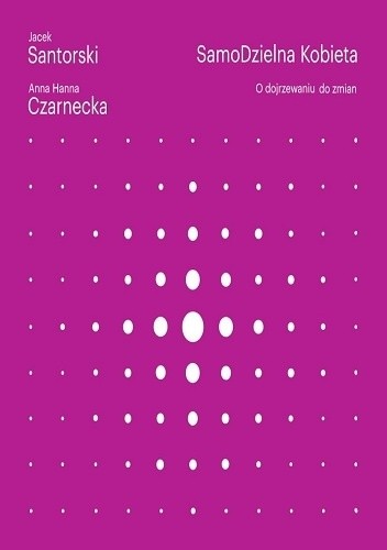 Okładka książki SamoDzielna kobieta. O dojrzewaniu do zmian Anna Czarnecka, Jacek Santorski