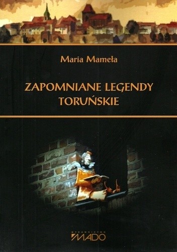 Okładka książki Zapomniane legendy toruńskie Maria Mameła