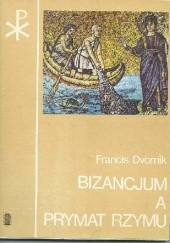 Okładka książki Bizancjum a prymat Rzymu František Dvornik