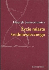Okładka książki Życie miasta średniowiecznego Henryk Samsonowicz