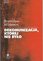 Okładka książki Dekomunizacja, której nie było Bronisław Wildstein