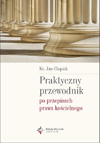 Okładka książki Praktyczny przewodnik po przepisach prawa kościelnego Jan Glapiak