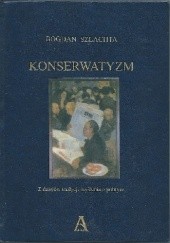 Okładka książki Konserwatyzm. Z dziejów tradycji myślenia o polityce Bogdan Szlachta