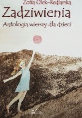 Okładka książki Zadziwienia. Antologia wierszy dla dzieci Zofia Olek-Redlarska