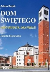 Okładka książki Dom Świętego Sanktuarium św. Jana Pawła II