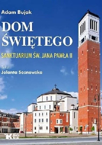 Okładka książki Dom Świętego Sanktuarium św. Jana Pawła II Adam Bujak