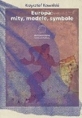 Okładka książki Europa: mity, modele, symbole Krzysztof Kowalski