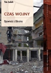 Okładka książki Czas wojny. Opowieści z Ukrainy Tim Judah