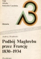 Okładka książki Podbój Maghrebu przez Francję 1830-1934