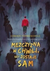 Okładka książki Mężczyzna w chwili, gdy zostaje sam Dominik Fórmanowicz