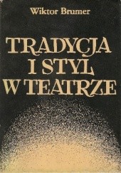Okładka książki Tradycja i styl w teatrze. Pisma krytyczno-teatralne Wiktor Brumer