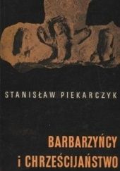 Okładka książki Barbarzyńcy i chrześcijaństwo: konfrontacje społecznych postaw i wzorców u Germanów Stanisław Piekarczyk