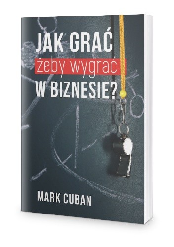 Okładka książki Jak grać, żeby wygrać w biznesie? Mark Cuban
