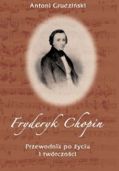 Okładka książki Fryderyk Chopin, Przewodnik po życiu i twórczości Antoni Grudziński