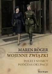Okładka książki Wojenne związki. Polki i Niemcy podczas okupacji Maren Röger