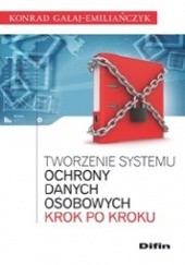 Okładka książki Tworzenie systemu ochrony danych osobowych krok po kroku Konrad Gałaj-Emiliańczyk