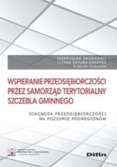 Okładka książki Wspieranie przedsiębiorczości przez samorząd terytorialny szczebla gminnego Ulyana Dzyuma-Zaremba, Ruslan Harasym, Przemysław Zbierowski