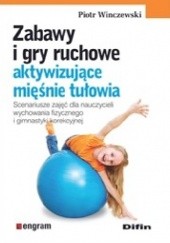 Okładka książki Zabawy i gry ruchowe aktywizujące mięśnie tułowia Piotr Winczewski