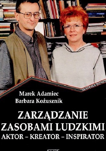 Okładka książki Zarządzanie zasobami ludzkimi. Aktor - kreator - inspirator Marek Adamiec, Barbara Kożusznik