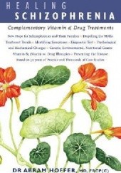 Healing Schizophrenia: Complementary Vitamin &amp;amp; Drug Treatments