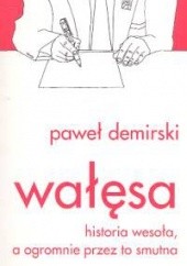 Okładka książki Wałęsa. Historia wesoła, a ogromnie przez to smutna Paweł Demirski