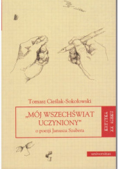 Okładka książki "Mój wszechświat uczyniony". O poezji Janusza Szubera Tomasz Cieślak-Sokołowski