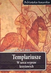 Okładka książki Templariusze. W sercu wypraw krzyżowych Annaud de la Croix