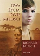 Okładka książki Dwa życia, dwie miłości Richard Bausch