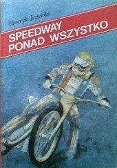 Okładka książki Speedway ponad wszystko Henryk Jezierski